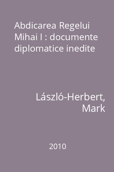 Abdicarea Regelui Mihai I : documente diplomatice inedite