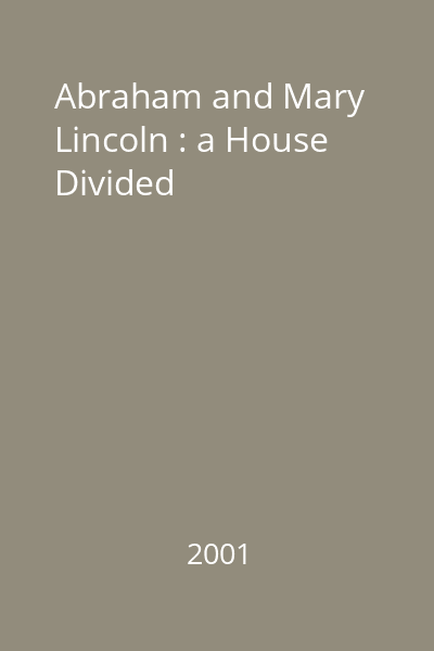 Abraham and Mary Lincoln : a House Divided