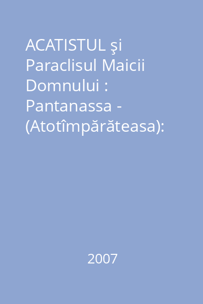 ACATISTUL şi Paraclisul Maicii Domnului : Pantanassa - (Atotîmpărăteasa): (Făcătoare de minuni şi vindecătoare de cancer)