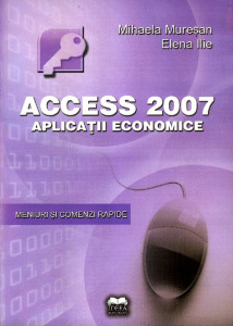 Access 2007 : meniuri și comenzi rapide : aplicații economice propuse și rezolvate