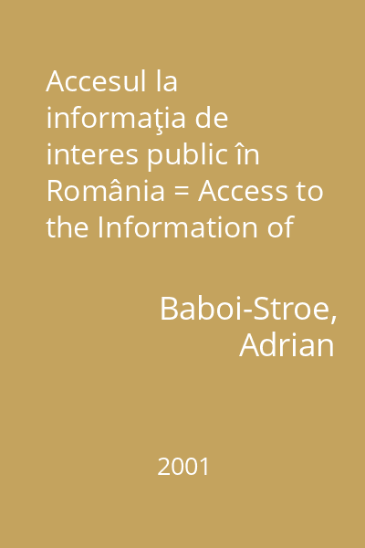 Accesul la informaţia de interes public în România = Access to the Information of Public Interest in Romania