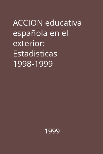 ACCION educativa española en el exterior: Estadisticas 1998-1999