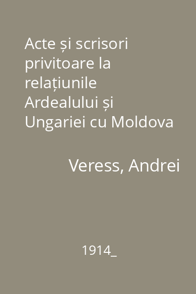 Acte și scrisori privitoare la relațiunile Ardealului și Ungariei cu Moldova și Țara Românească