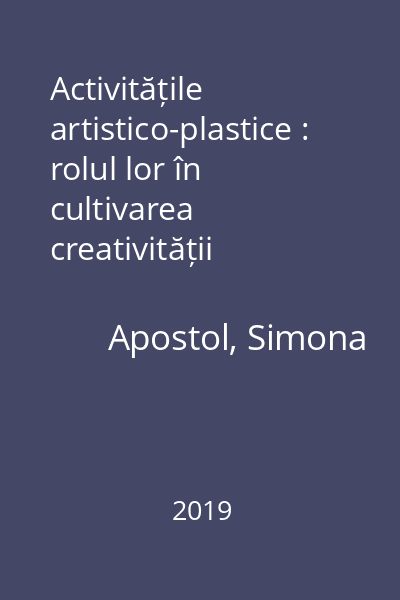 Activitățile artistico-plastice : rolul lor în cultivarea creativității preșcolarului : cercetare experimentală- 2019