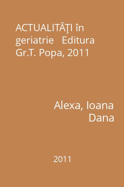 ACTUALITĂŢI în geriatrie   Editura Gr.T. Popa, 2011