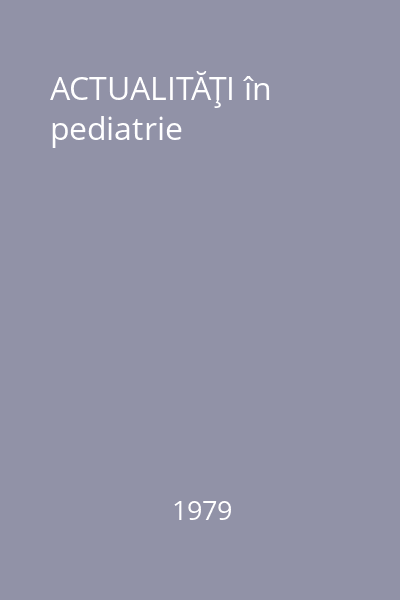 ACTUALITĂŢI în pediatrie