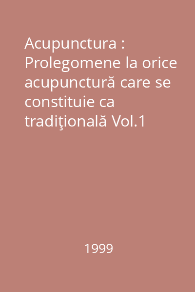 Acupunctura : Prolegomene la orice acupunctură care se constituie ca tradiţională Vol.1