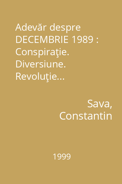 Adevăr despre DECEMBRIE 1989 : Conspiraţie. Diversiune. Revoluţie...