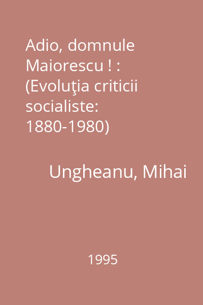 Adio, domnule Maiorescu ! : (Evoluţia criticii socialiste: 1880-1980)