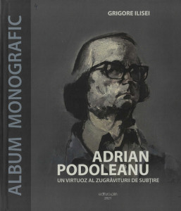 Adrian Podoleanu : un virtuoz al zugrăviturii de subțire : album monografic