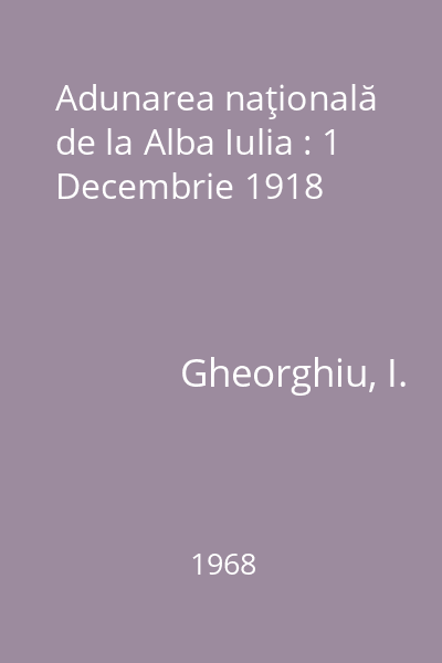 Adunarea naţională de la Alba Iulia : 1 Decembrie 1918