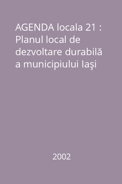 AGENDA locala 21 : Planul local de dezvoltare durabilă a municipiului Iaşi