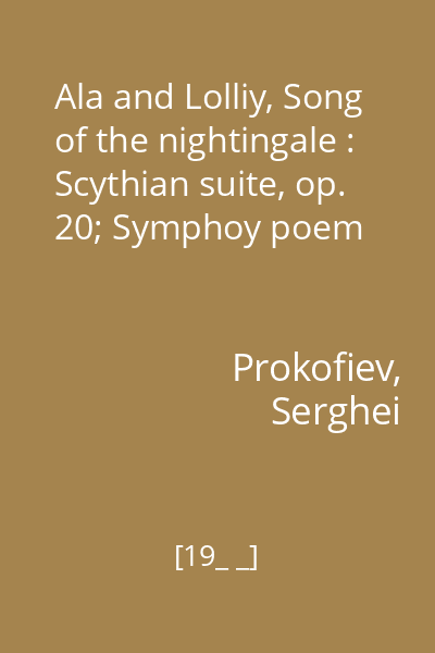 Ala and Lolliy, Song of the nightingale : Scythian suite, op. 20; Symphoy poem