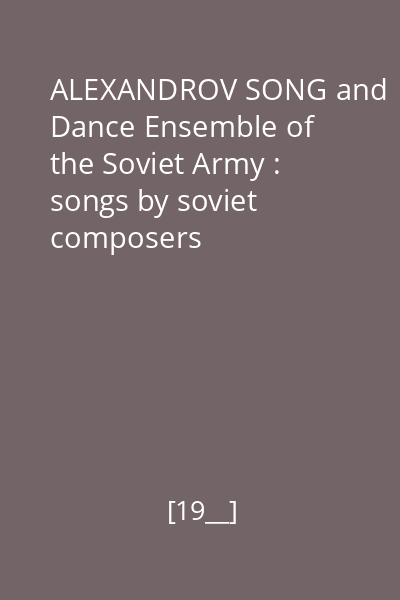 ALEXANDROV SONG and Dance Ensemble of the Soviet Army : songs by soviet composers
