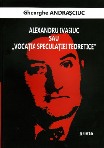 Alexandru Ivasiuc sau „Vocația speculației teoretice”