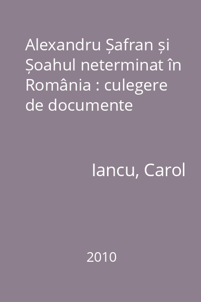 Alexandru Șafran și Șoahul neterminat în România : culegere de documente