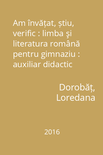 Am învățat, știu, verific : limba şi literatura română pentru gimnaziu : auxiliar didactic pentru teme la clasă și timpul liber : clasa a VI-a
