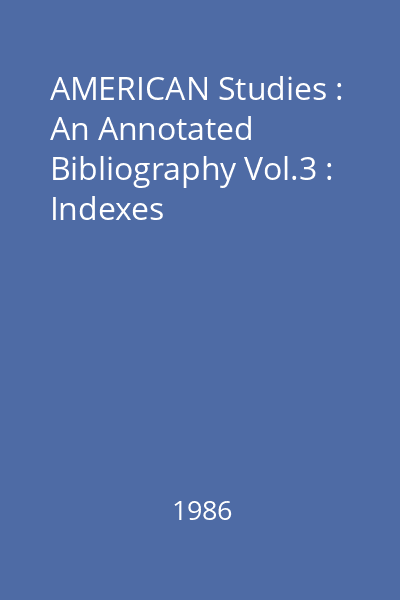AMERICAN Studies : An Annotated Bibliography Vol.3 : Indexes