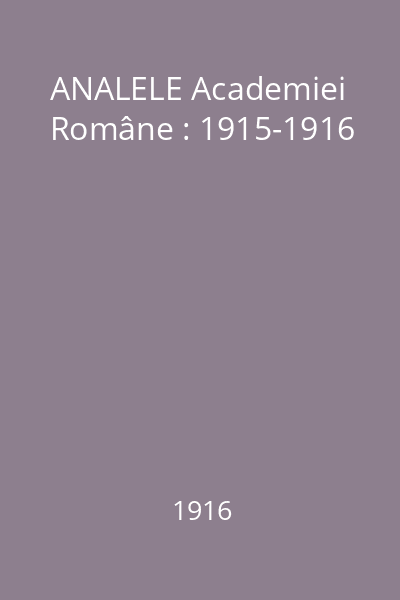 ANALELE Academiei Române : 1915-1916