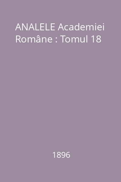 ANALELE Academiei Române : Tomul 18