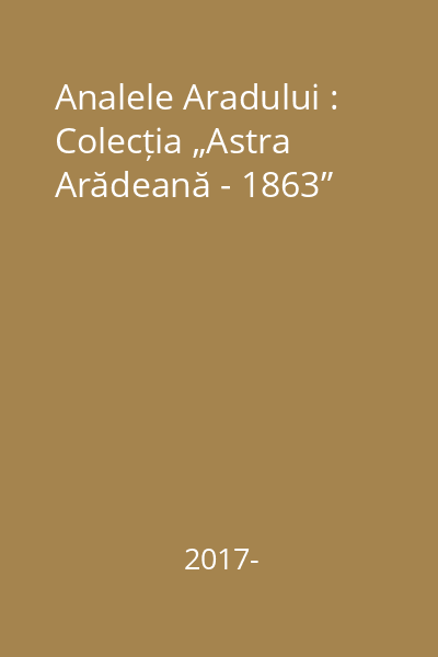 Analele Aradului : Colecția „Astra Arădeană - 1863”