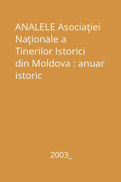 ANALELE Asociaţiei Naţionale a Tinerilor Istorici din Moldova : anuar istoric