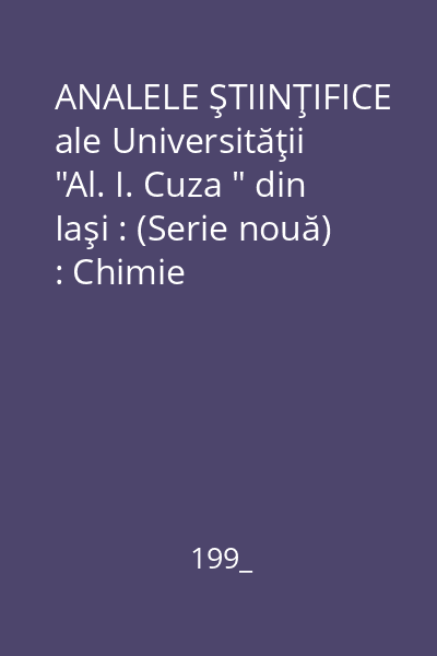 ANALELE ŞTIINŢIFICE ale Universităţii  "Al. I. Cuza " din Iaşi : (Serie nouă) : Chimie