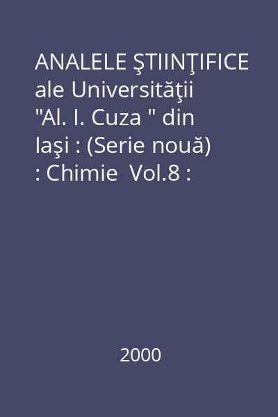 ANALELE ŞTIINŢIFICE ale Universităţii  "Al. I. Cuza " din Iaşi : (Serie nouă) : Chimie  Vol.8 : nr.1 : ianuarie-iunie