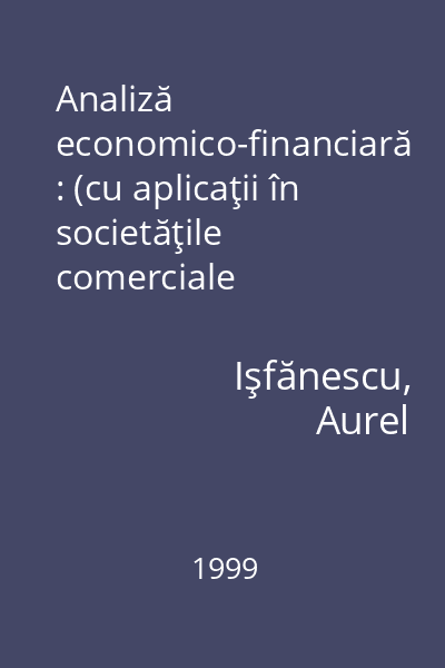 Analiză economico-financiară : (cu aplicaţii în societăţile comerciale industriale, de construcţii şi transporturi)