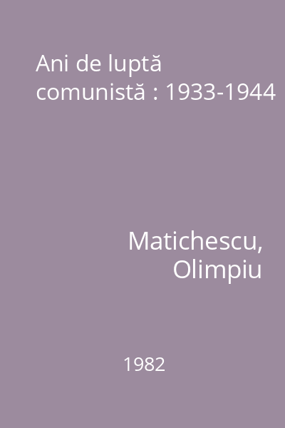 Ani de luptă comunistă : 1933-1944