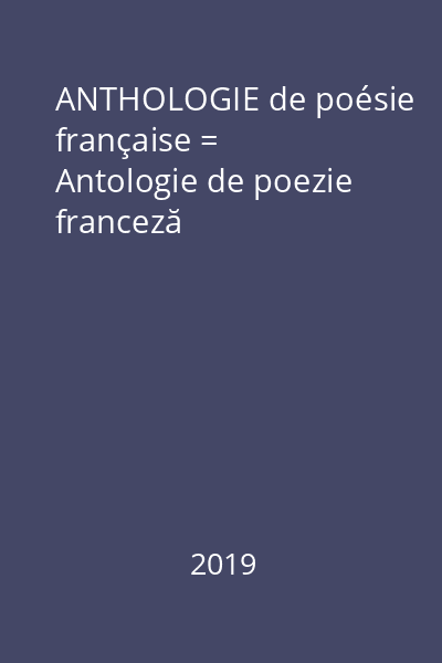 ANTHOLOGIE de poésie française = Antologie de poezie franceză