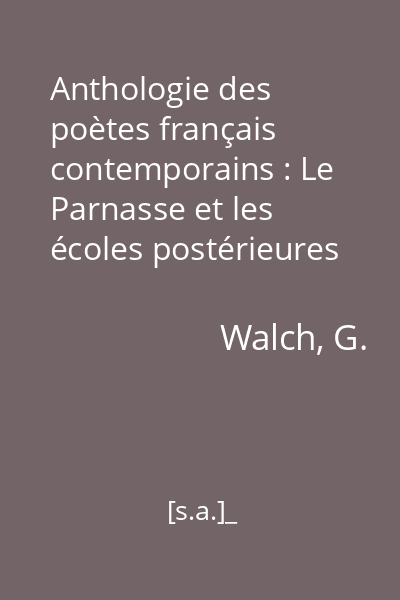 Anthologie des poètes français contemporains : Le Parnasse et les écoles postérieures au Parnasse