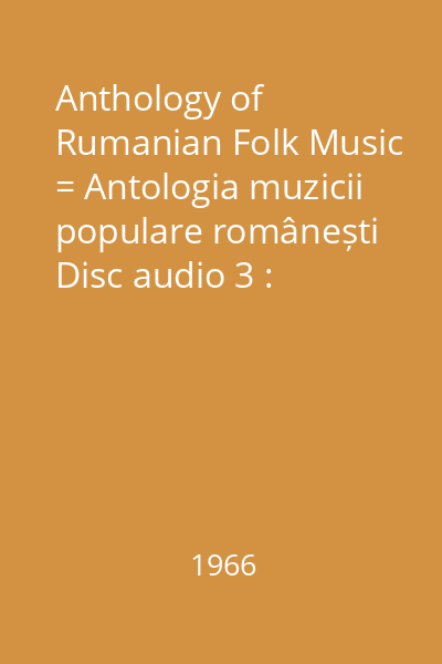 Anthology of Rumanian Folk Music = Antologia muzicii populare românești Disc audio 3 : Cîntece bătrînești(Balade)