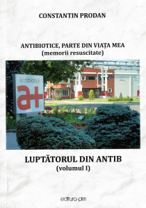 Antibiotice - parte din viața mea : (memorii resuscitate) Vol.1 : Luptătorul din Antib