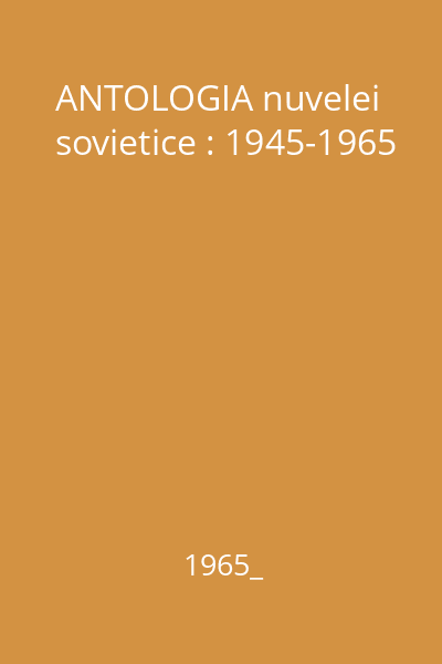 ANTOLOGIA nuvelei sovietice : 1945-1965