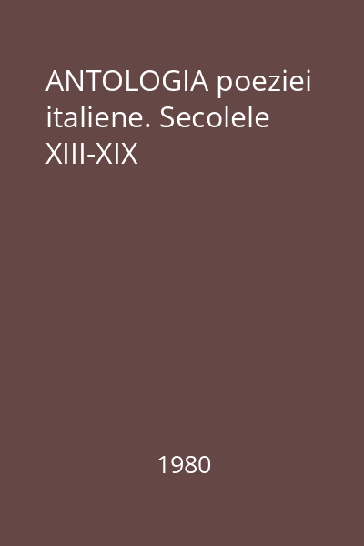 ANTOLOGIA poeziei italiene. Secolele XIII-XIX