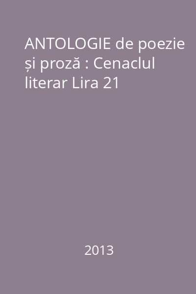 ANTOLOGIE de poezie și proză : Cenaclul literar Lira 21