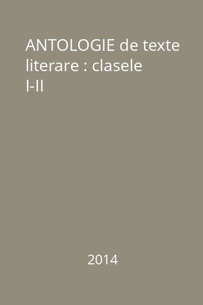 ANTOLOGIE de texte literare : clasele I-II