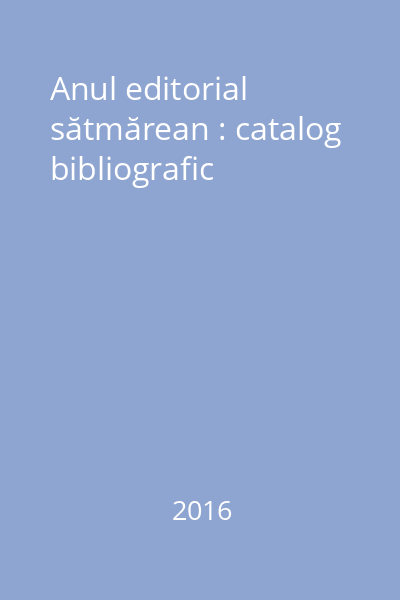 Anul editorial sătmărean : catalog bibliografic