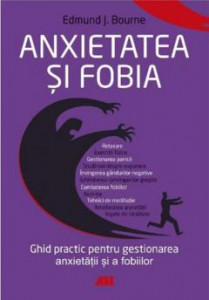 Anxietatea și fobia : ghid practic pentru getionarea anxietății și a fobiilor