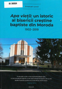 Apa vieţii : un istoric al Bisericii Creştine Baptiste din Moroda : 1902-2019