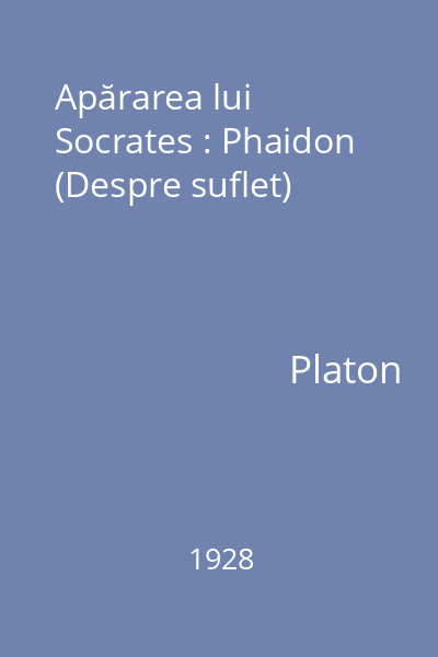 Apărarea lui Socrates : Phaidon (Despre suflet)