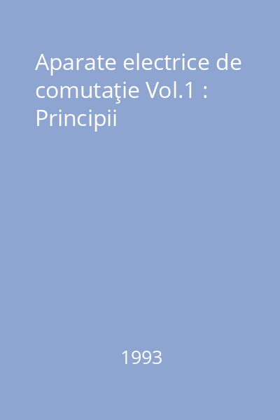 Aparate electrice de comutaţie Vol.1 : Principii