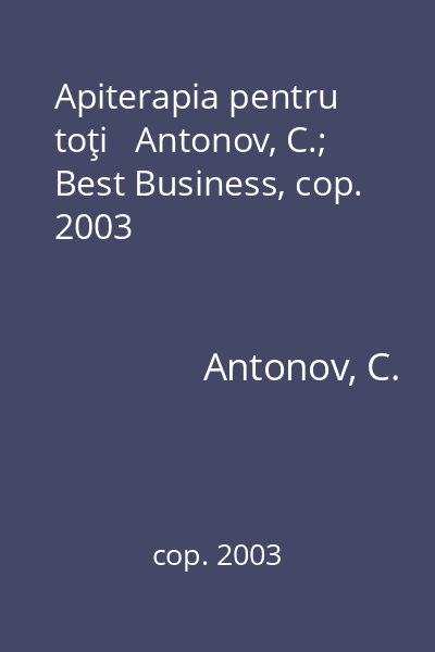 Apiterapia pentru toţi   Antonov, C.; Best Business, cop. 2003