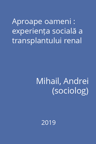 Aproape oameni : experiența socială a transplantului renal