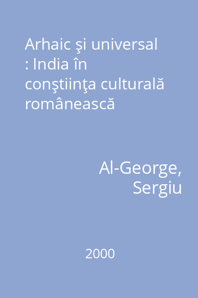 Arhaic şi universal : India în conştiinţa culturală românească