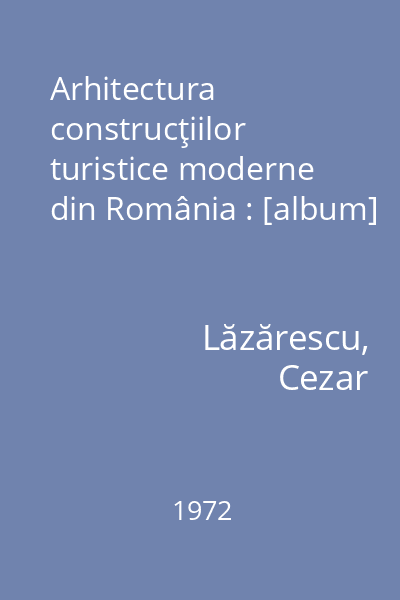 Arhitectura construcţiilor turistice moderne din România : [album]