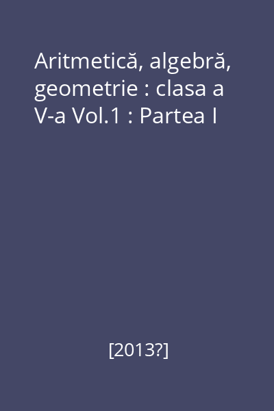 Aritmetică, algebră, geometrie : clasa a V-a Vol.1 : Partea I