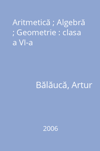 Aritmetică ; Algebră ; Geometrie : clasa a VI-a