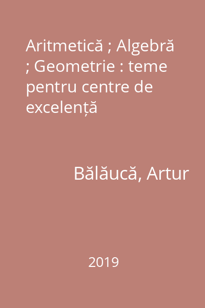 Aritmetică ; Algebră ; Geometrie : teme pentru centre de excelență
